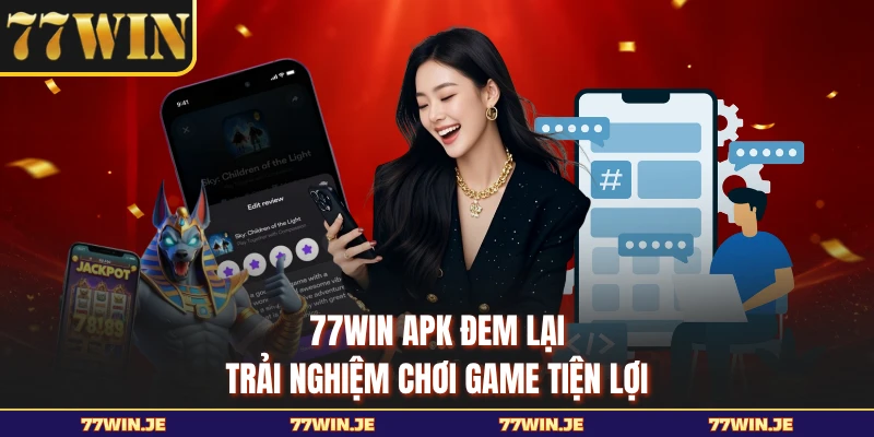 77WIN APK đem lại trải nghiệm chơi game tiện lợi