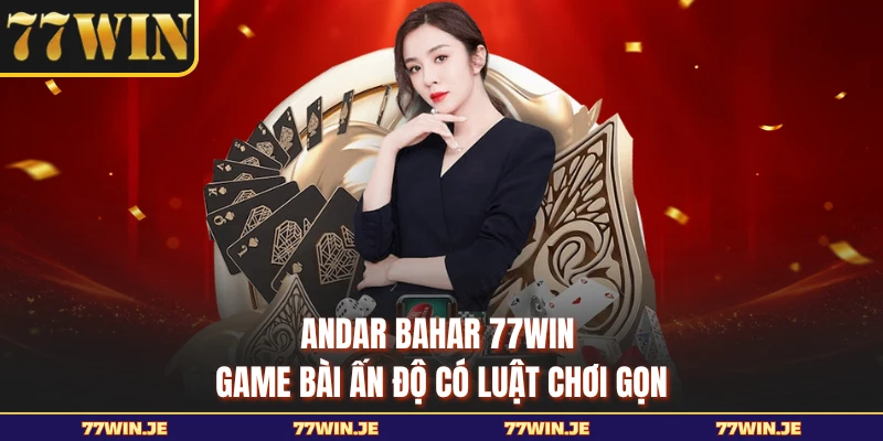 Andar Bahar 77WIN - Game Bài Ấn Độ Có Luật Chơi Gọn
