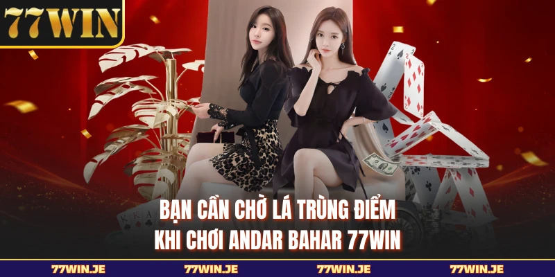 Bạn cần chờ lá trùng điểm khi chơi Andar Bahar 77WIN