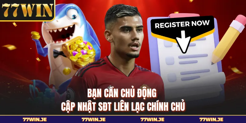 Bạn cần chủ động cập nhật SĐT liên lạc chính chủ
