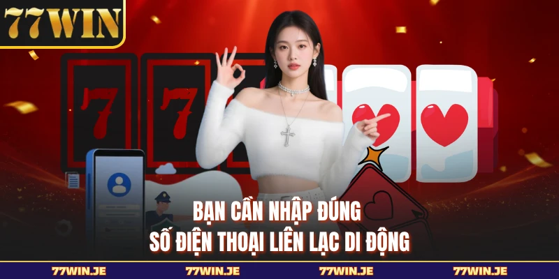 Bạn cần nhập đúng số điện thoại liên lạc di động