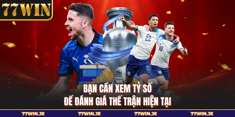 Bạn cần xem tỷ số để đánh giá thế trận hiện tại