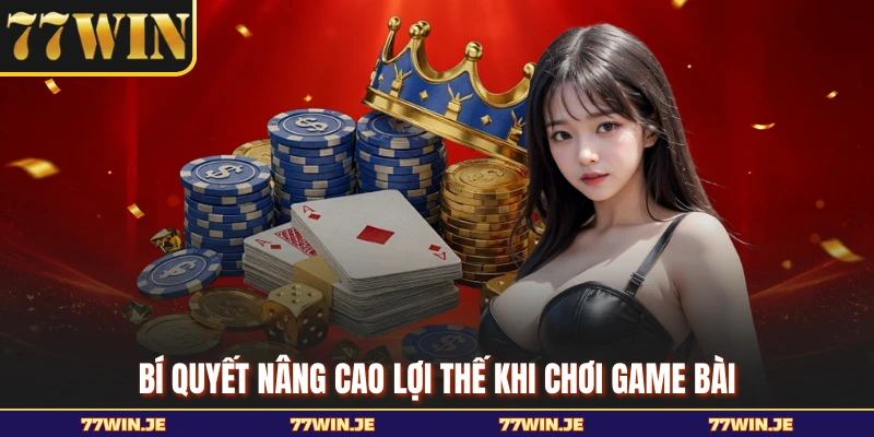 Bí quyết nâng cao lợi thế khi chơi game bài