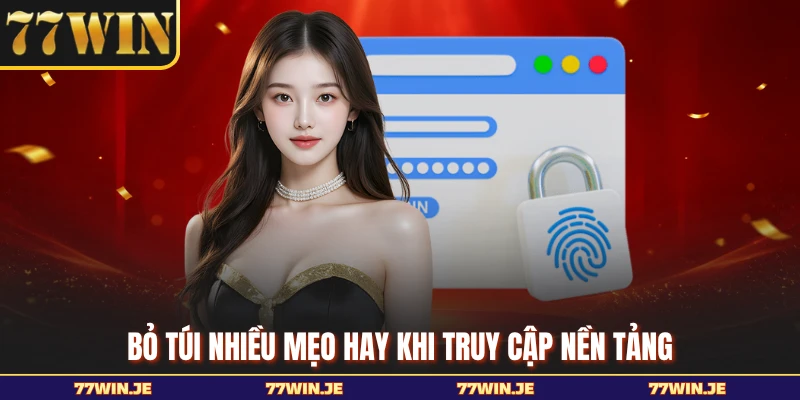Bỏ túi nhiều mẹo hay khi truy cập nền tảng