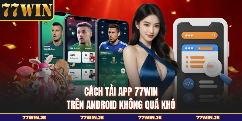 Cách tải app 77WIN trên Android không quá khó