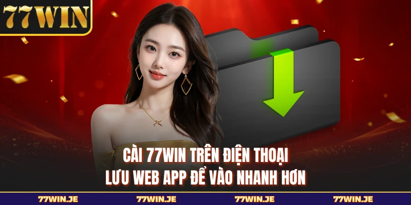 Cài 77win Trên Điện Thoại - Lưu Web App Để Vào Nhanh Hơn