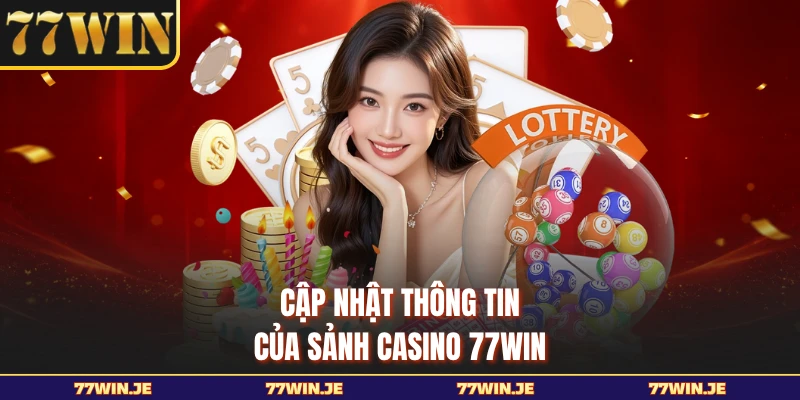 Cập nhật thông tin của sảnh casino 77WIN