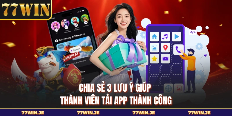 Chia sẻ 3 lưu ý giúp thành viên tải app thành công