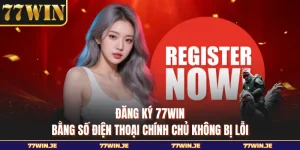 Đăng Ký 77WIN Bằng Số Điện Thoại Chính Chủ Không Bị Lỗi