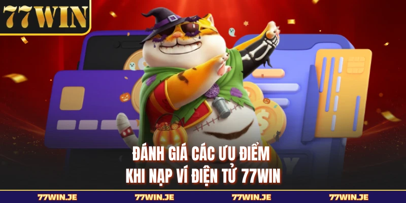 Đánh giá các ưu điểm khi nạp ví điện tử 77WIN