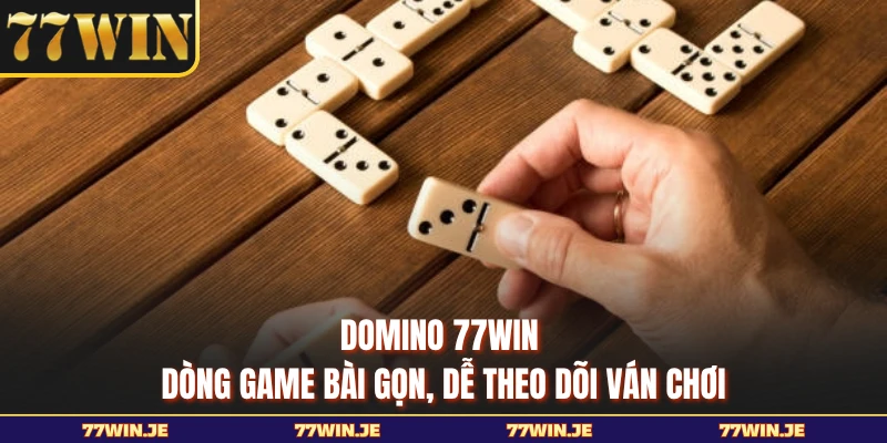 Domino 77WIN - Dòng Game Bài Gọn, Dễ Theo Dõi Ván Chơi