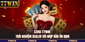 Ezugi 77WIN - Trải Nghiệm Dealer Với Nhịp Bàn Ổn Định