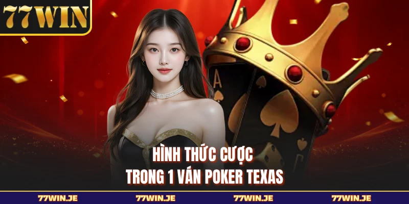 Hình thức cược trong 1 ván Poker Texas 