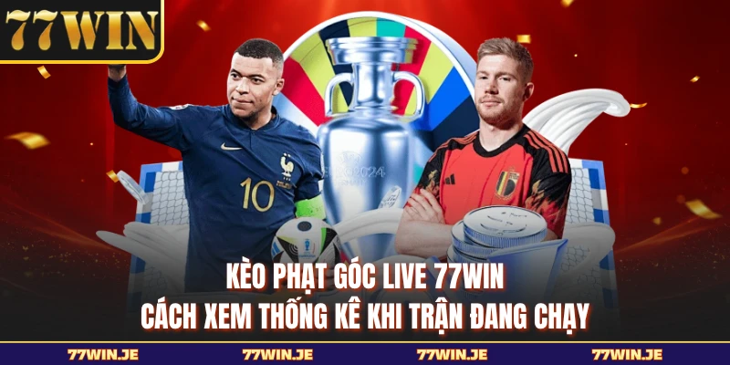 Kèo Phạt Góc Live 77WIN - Cách Xem Thống Kê Khi Trận Đang Chạy