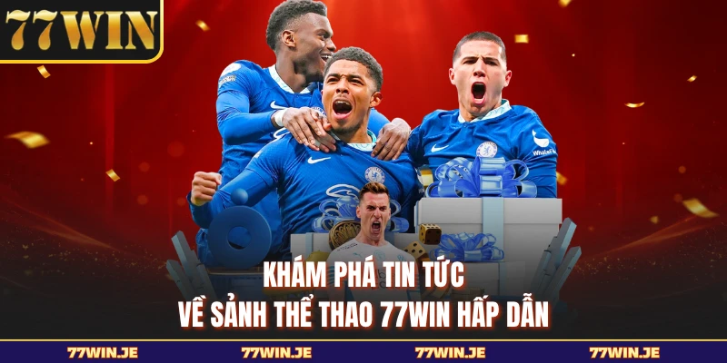 Khám phá tin tức về sảnh thể thao 77WIN hấp dẫn