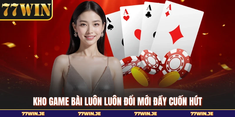 Kho game bài luôn luôn đổi mới đầy cuốn hút