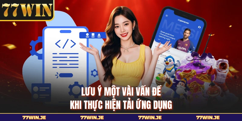 Lưu ý một vài vấn đề khi thực hiện tải ứng dụng