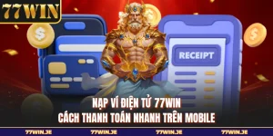 Nạp Ví Điện Tử 77WIN - Cách Thanh Toán Nhanh Trên Mobile