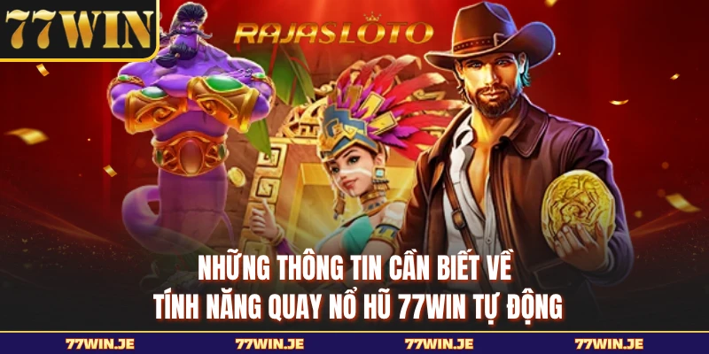Những thông tin cần biết về tính năng quay nổ hũ 77WIN tự động