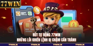 Rút Tự Động 77WIN - Những Lỗi Khiến Lệnh Bị Chậm Cần Tránh
