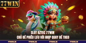 Slot Aztec 77WIN - Chủ Đề Phiêu Lưu Với Nhịp Quay Để Theo