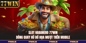 Slot Habanero 77WIN - Dòng Quay Hũ Đồ Họa Mượt Trên Mobile