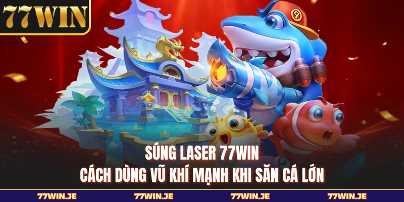 Súng Laser 77WIN - Cách Dùng Vũ Khí Mạnh Khi Săn Cá Lớn
