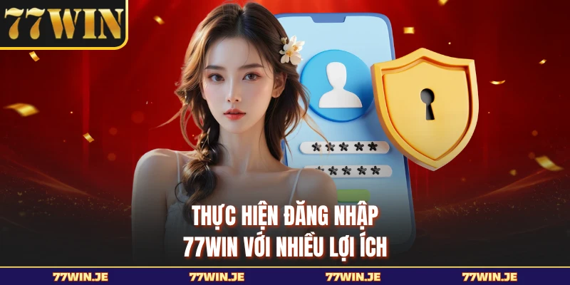 Thực hiện đăng nhập 77WIN với nhiều lợi ích