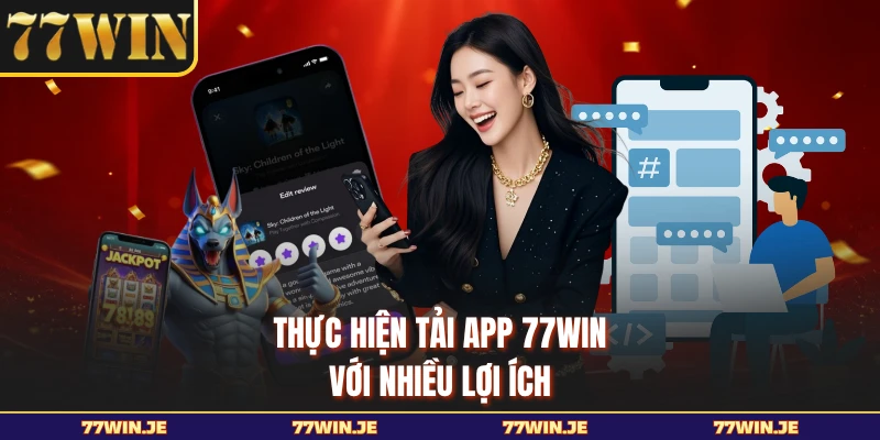 Thực hiện tải app 77WIN với nhiều lợi ích