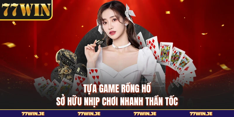 Tựa game Rồng hổ sở hữu nhịp chơi nhanh thần tốc