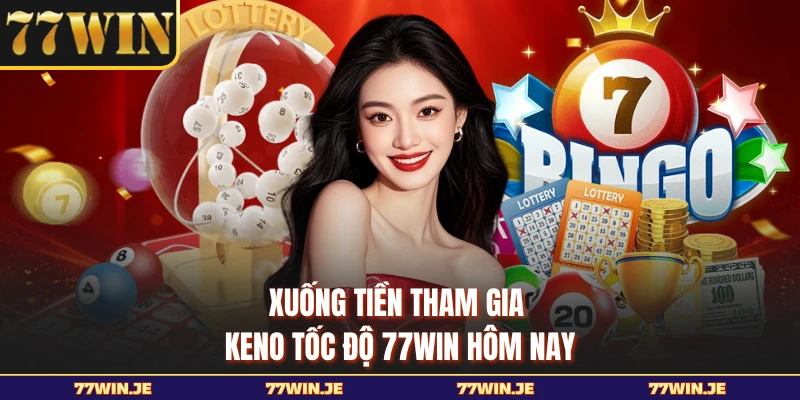 Xuống tiền tham gia keno tốc độ 77WIN hôm nay